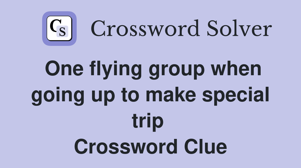 One flying group when going up to make special trip  Crossword Clue