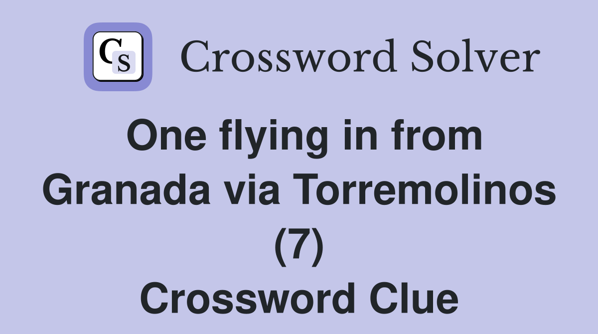 One flying in from Granada via Torremolinos (7) Crossword Clue
