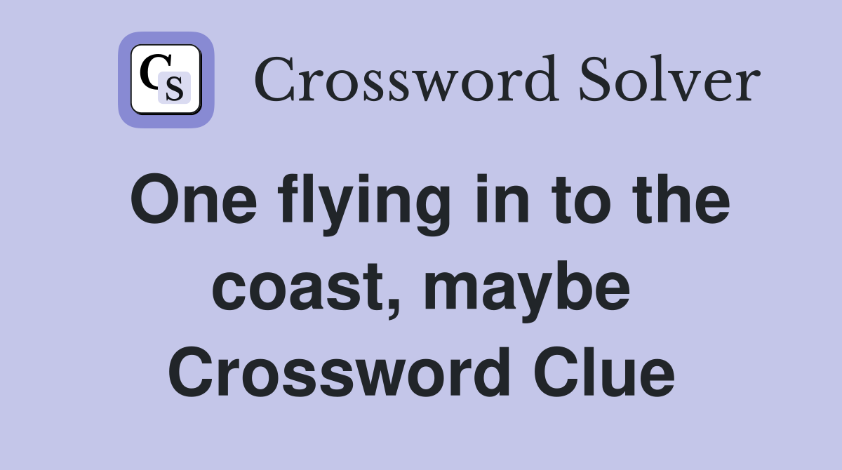 One flying in to the coast, maybe Crossword Clue
