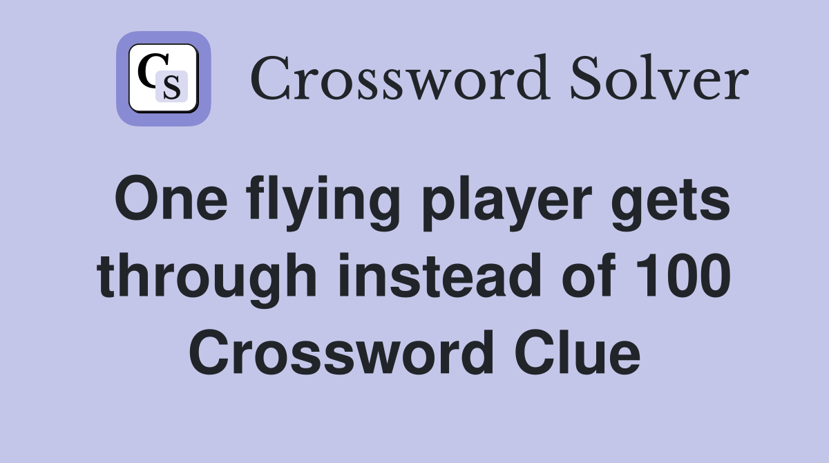One flying player gets through instead of 100 Crossword Clue