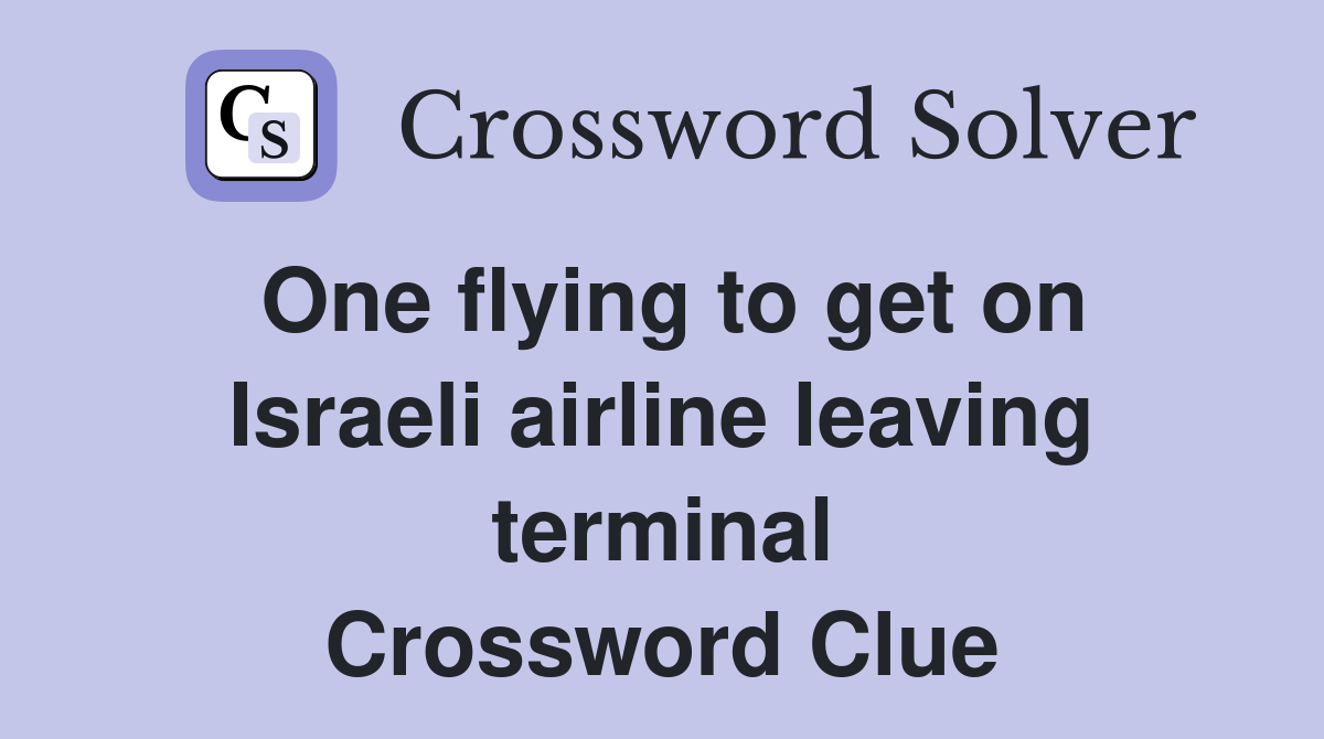 One flying to get on Israeli airline leaving terminal Crossword Clue
