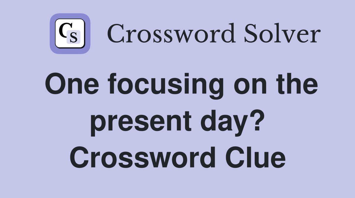 One focusing on the present day? Crossword Clue