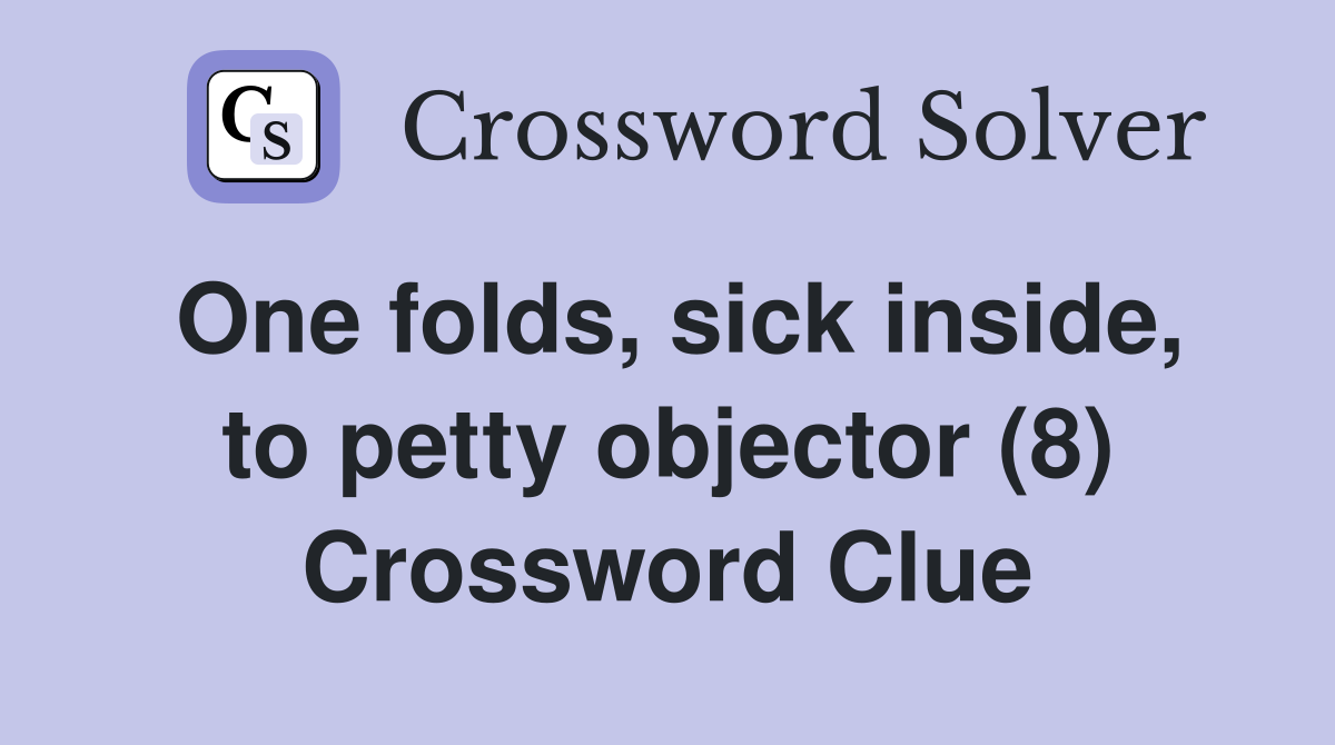 One folds, sick inside, to petty objector (8) Crossword Clue