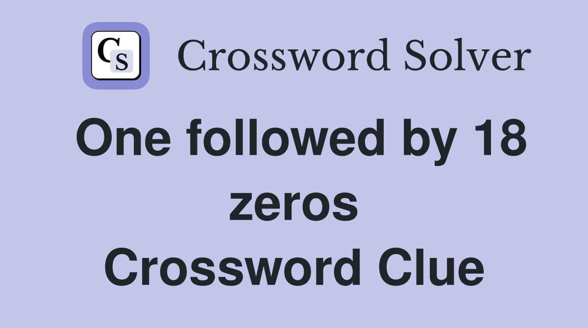 One followed by 18 zeros Crossword Clue