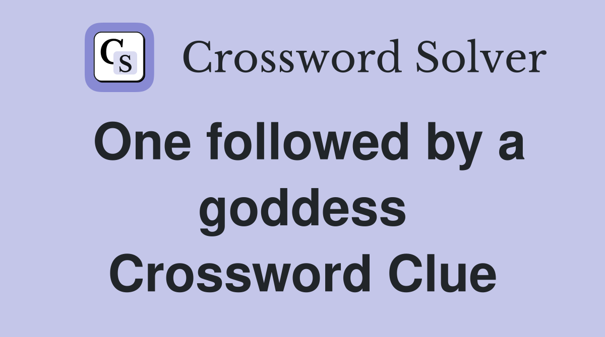 One followed by a goddess Crossword Clue