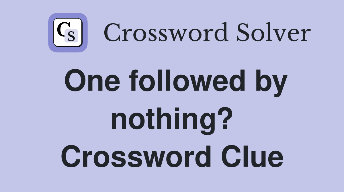 One followed by nothing? Crossword Clue