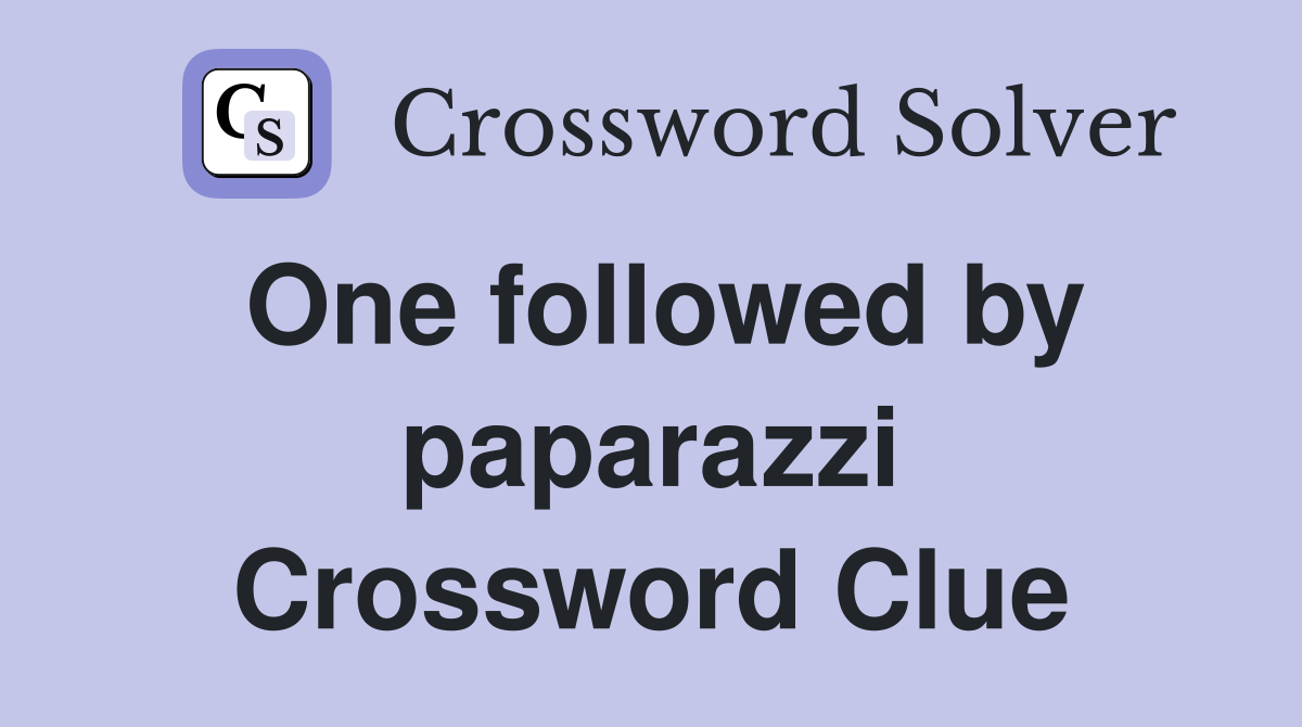One followed by paparazzi Crossword Clue