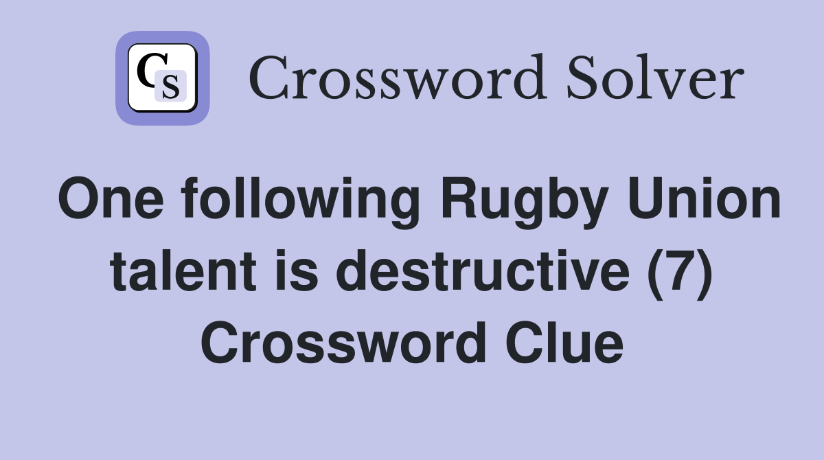 One following Rugby Union talent is destructive (7) Crossword Clue