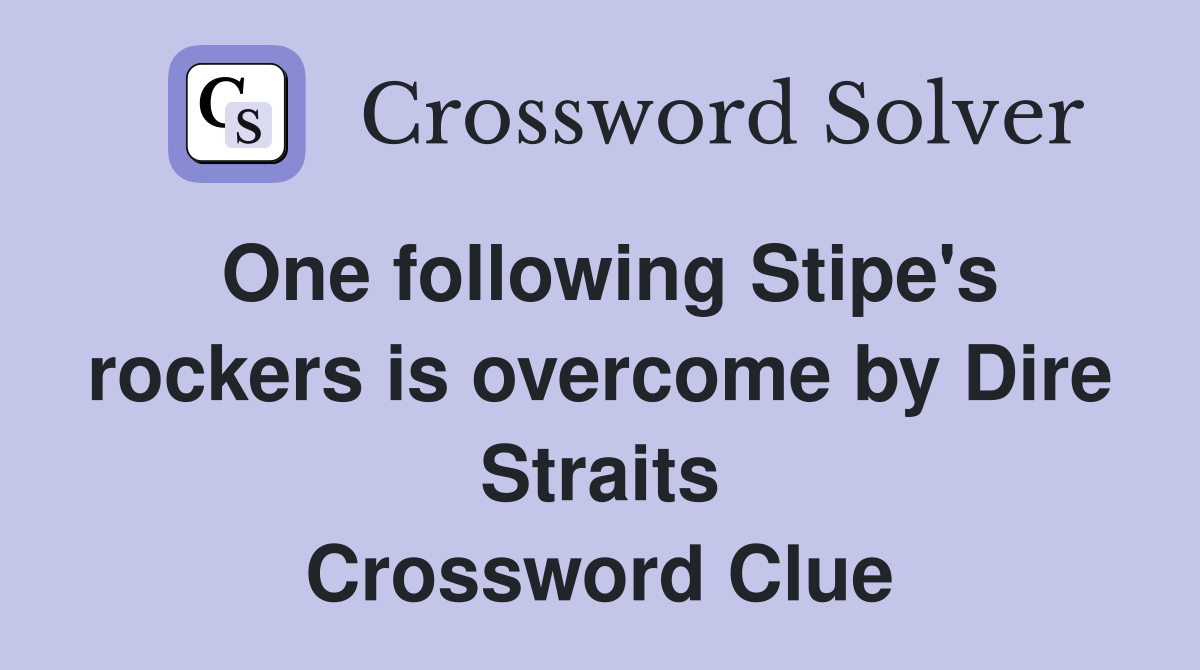 One following Stipe's rockers is overcome by Dire Straits Crossword Clue