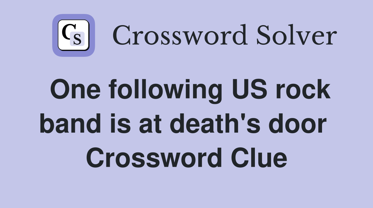 One following US rock band is at death's door  Crossword Clue