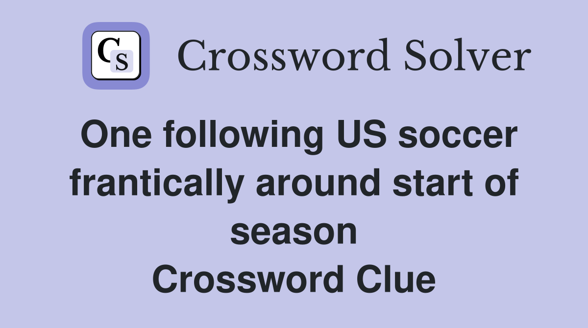 One following US soccer frantically around start of season Crossword Clue