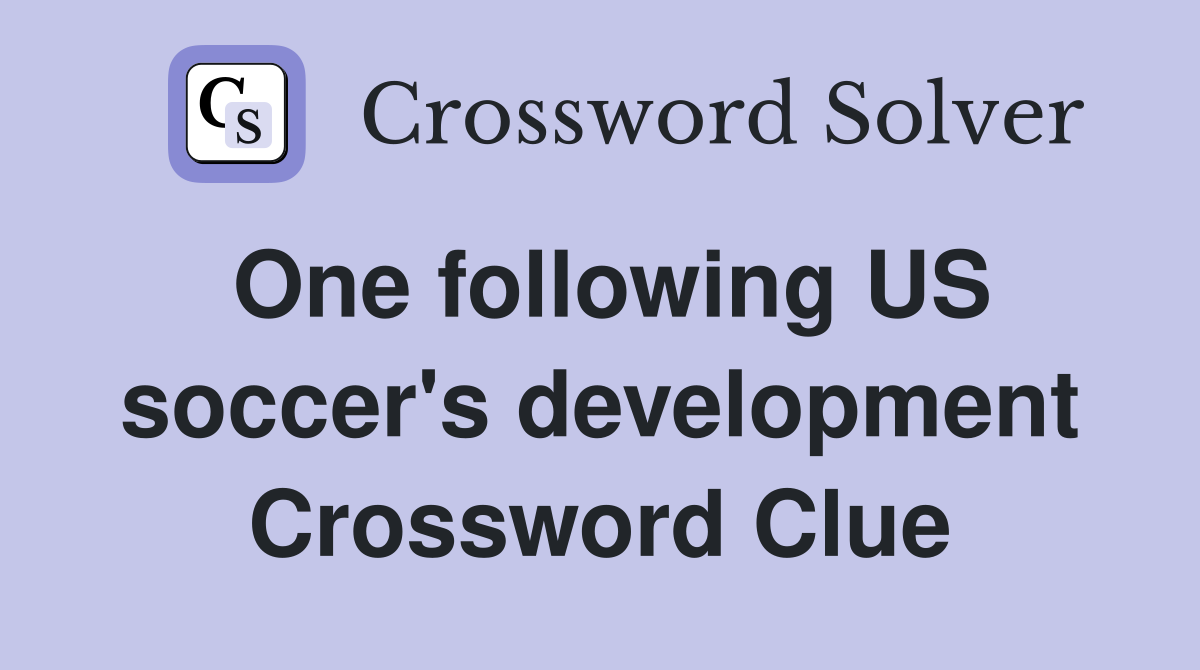 One following US soccer's development Crossword Clue