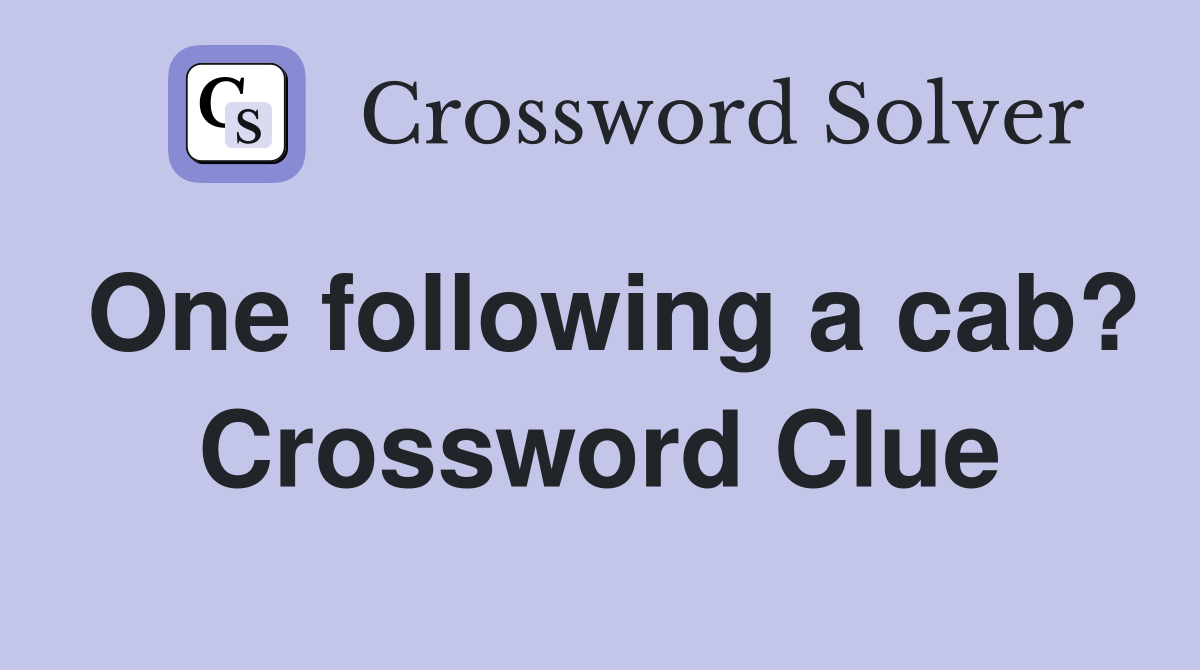 One following a cab? Crossword Clue