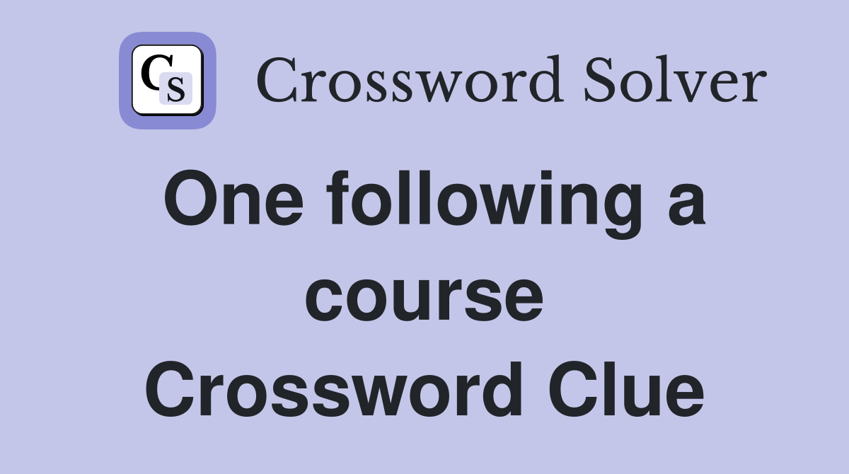 One following a course Crossword Clue