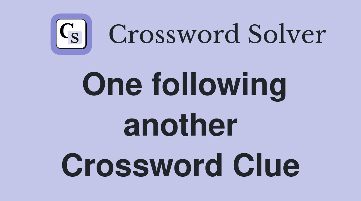 One following another Crossword Clue