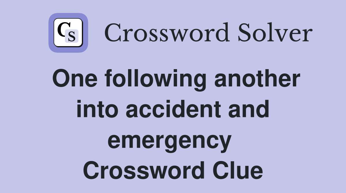 One following another into accident and emergency  Crossword Clue