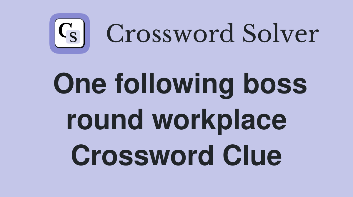 One following boss round workplace Crossword Clue