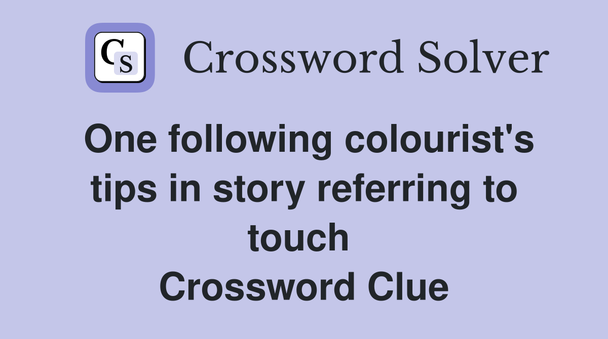 One following colourist's tips in story referring to touch  Crossword Clue