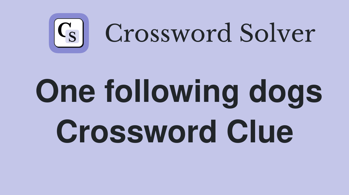 One following dogs Crossword Clue
