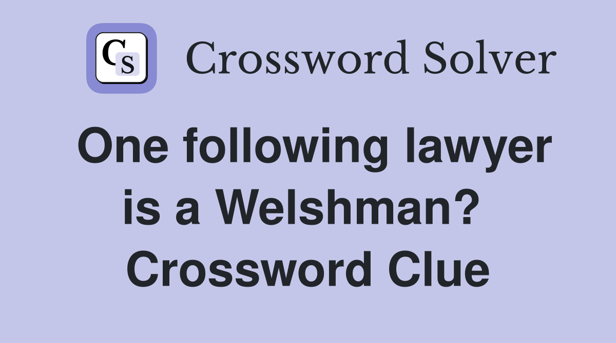 One following lawyer is a Welshman?  Crossword Clue