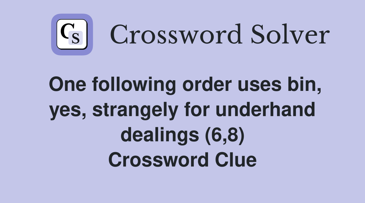 One following order uses bin, yes, strangely for underhand dealings (6,8) Crossword Clue