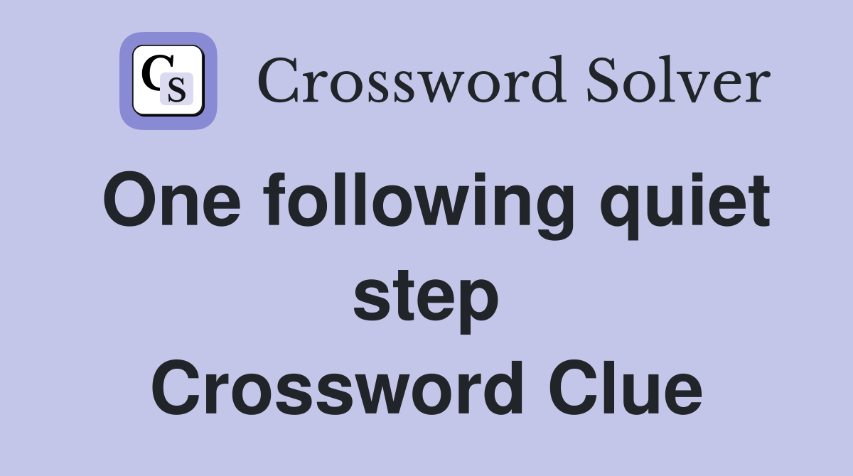 One following quiet step Crossword Clue