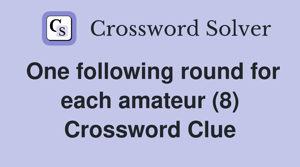 One following round for each amateur (8) Crossword Clue