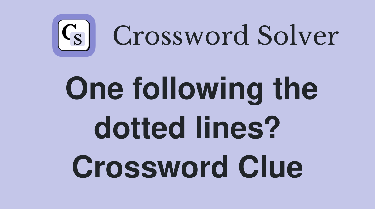 One following the dotted lines? Crossword Clue