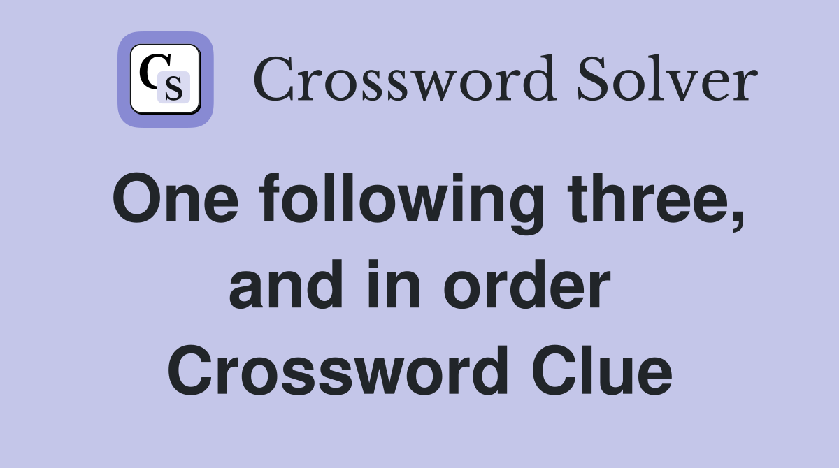 One following three, and in order Crossword Clue