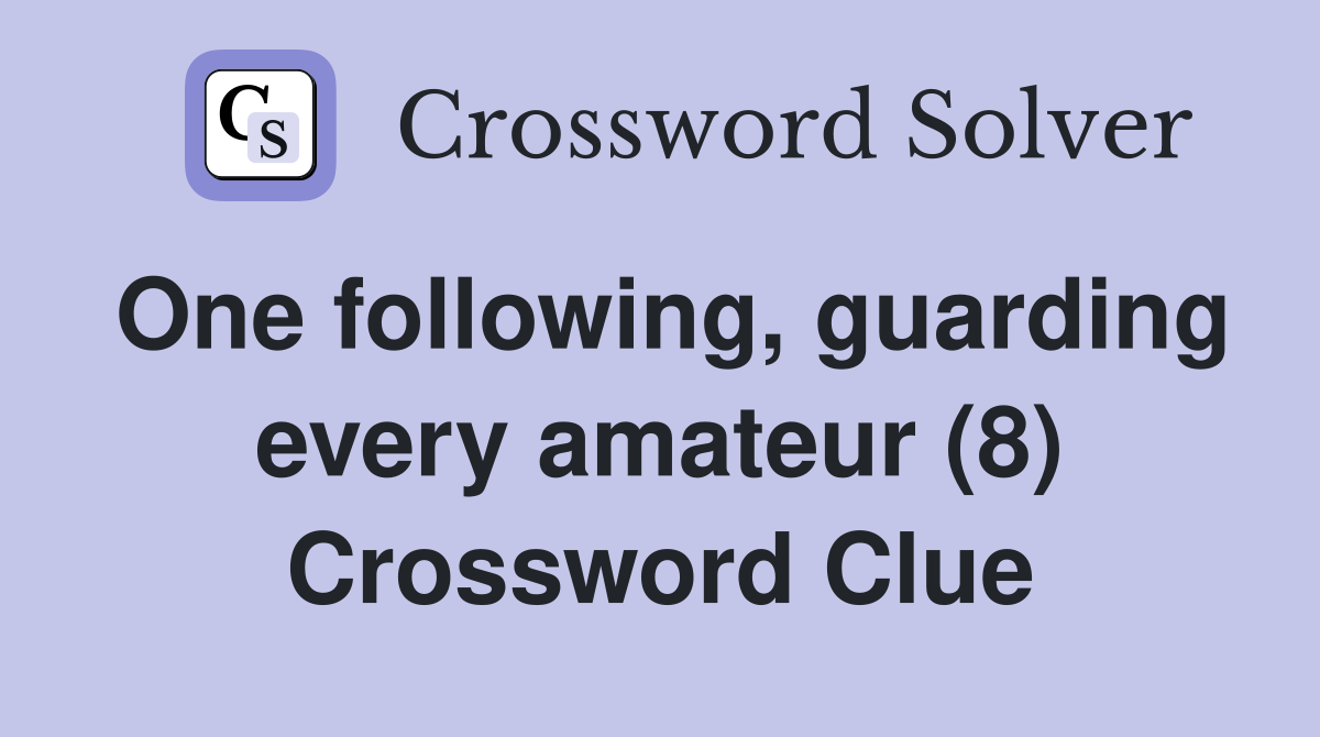 One following, guarding every amateur (8) Crossword Clue