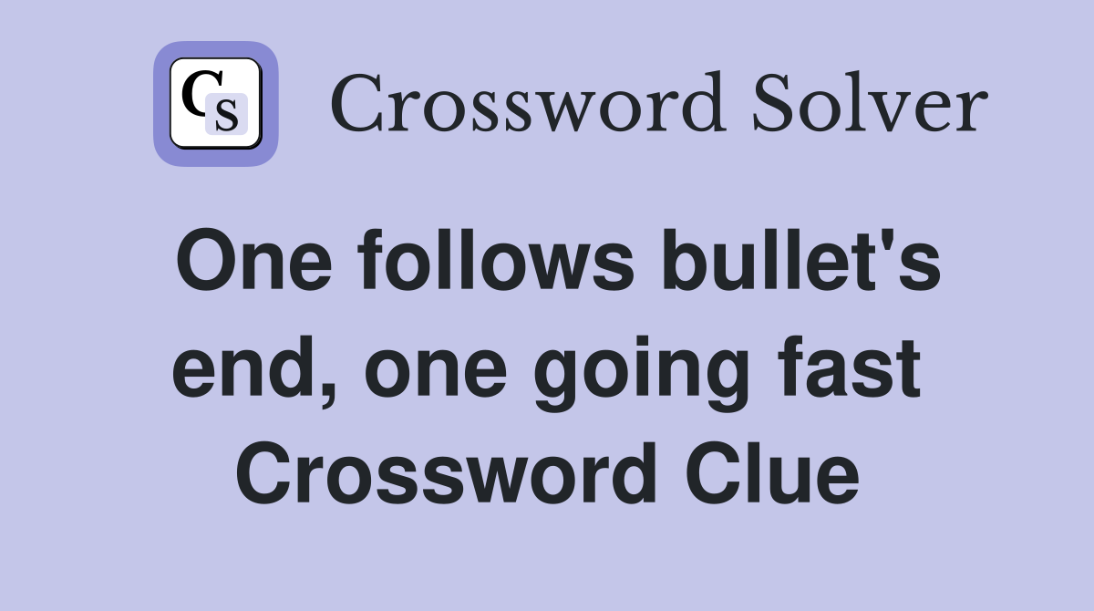 One follows bullet's end, one going fast Crossword Clue