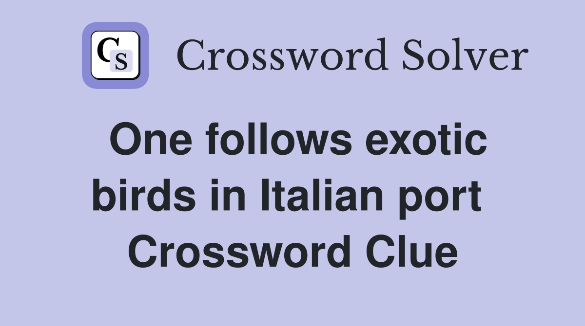 One follows exotic birds in Italian port  Crossword Clue