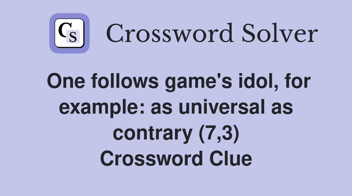 One follows game's idol, for example: as universal as contrary (7,3) Crossword Clue