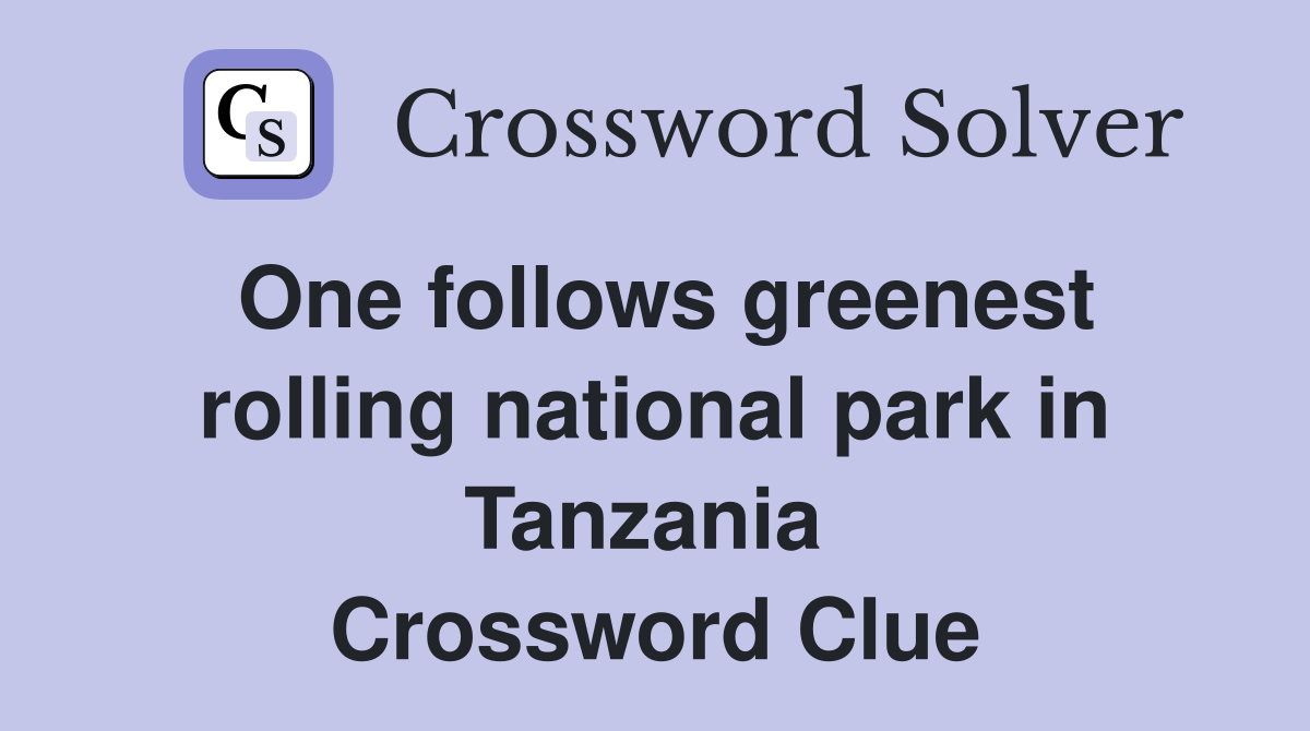 One follows greenest rolling national park in Tanzania  Crossword Clue