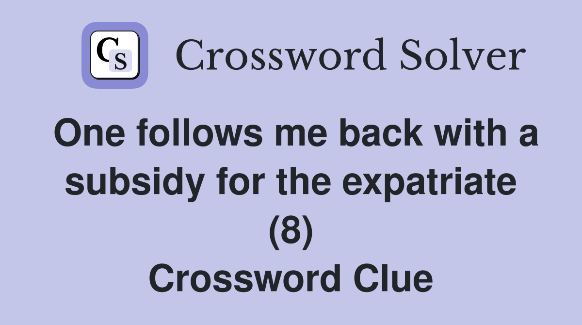 One follows me back with a subsidy for the expatriate (8) Crossword Clue