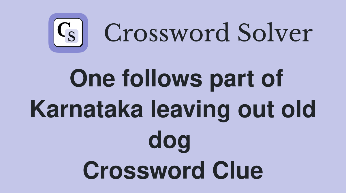 One follows part of Karnataka leaving out old dog  Crossword Clue