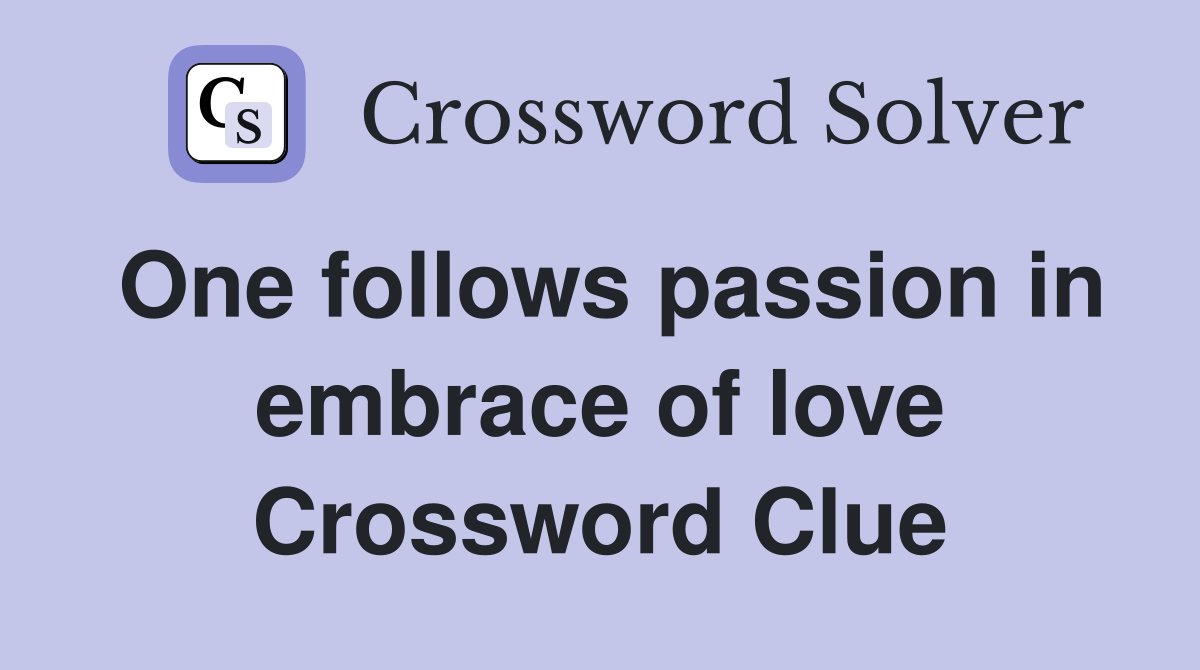 One follows passion in embrace of love Crossword Clue