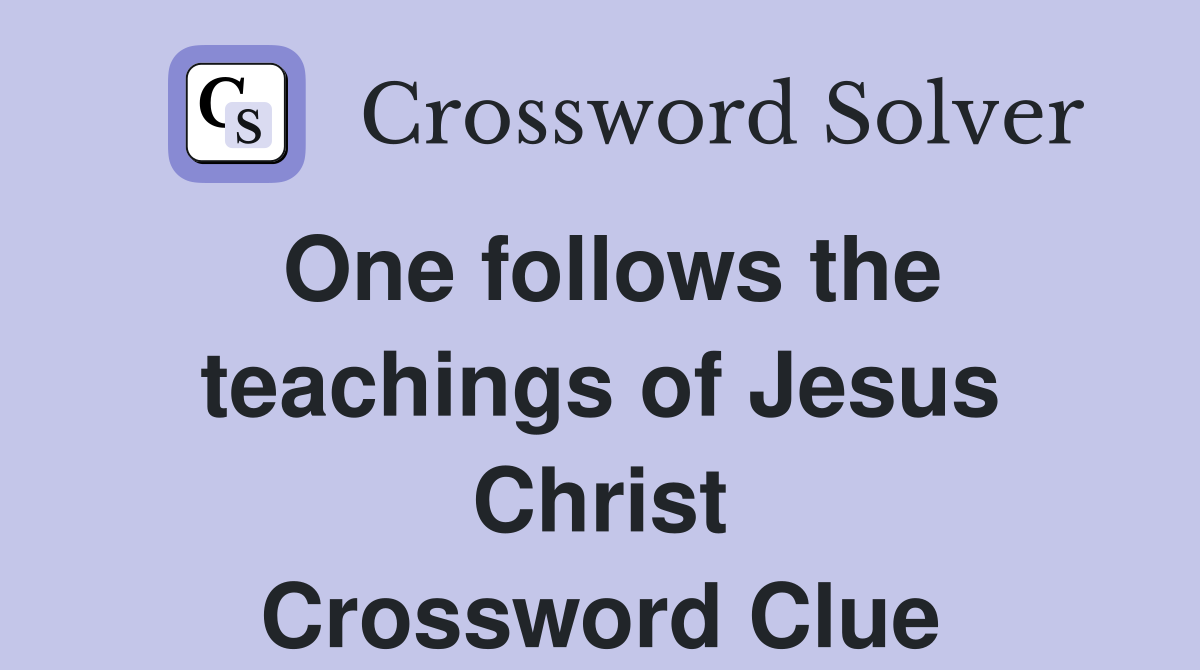 One follows the teachings of Jesus Christ Crossword Clue
