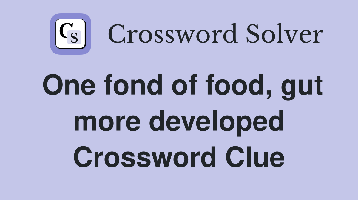 One fond of food, gut more developed Crossword Clue