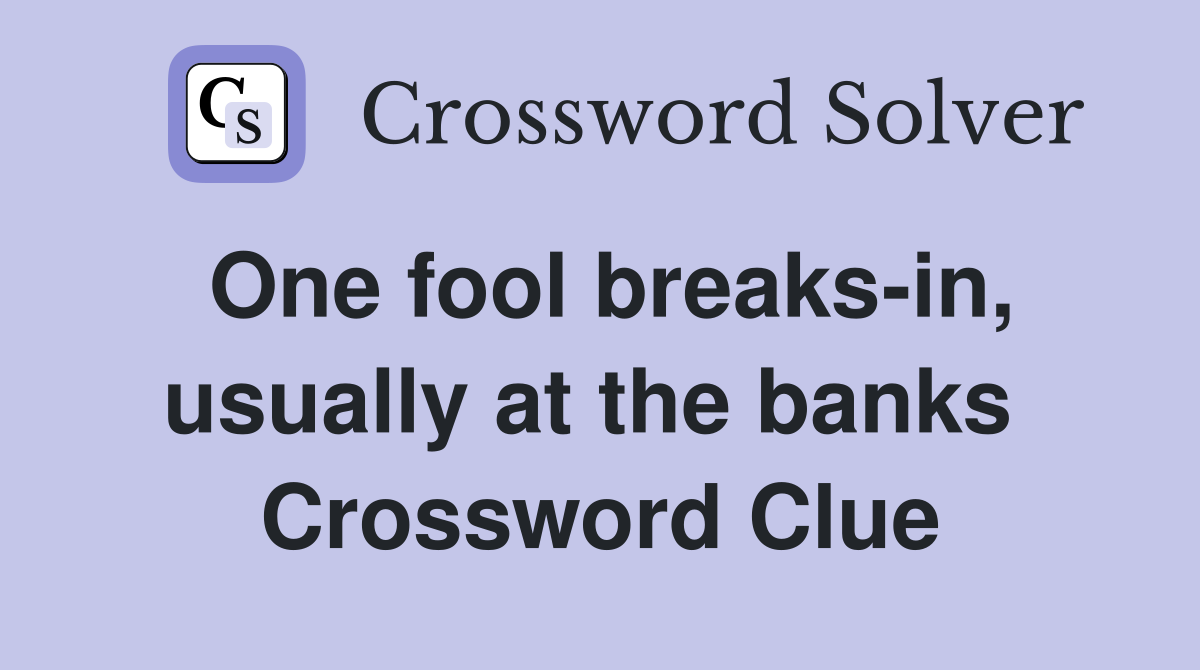 One fool breaks-in, usually at the banks  Crossword Clue