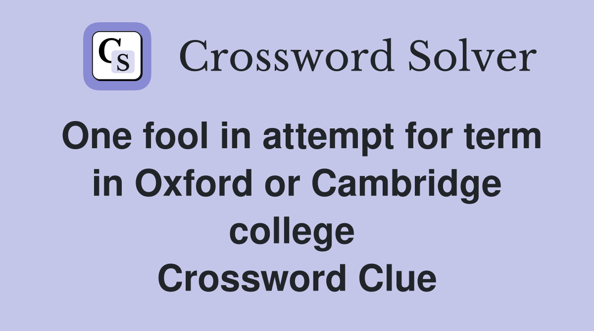 One fool in attempt for term in Oxford or Cambridge college  Crossword Clue
