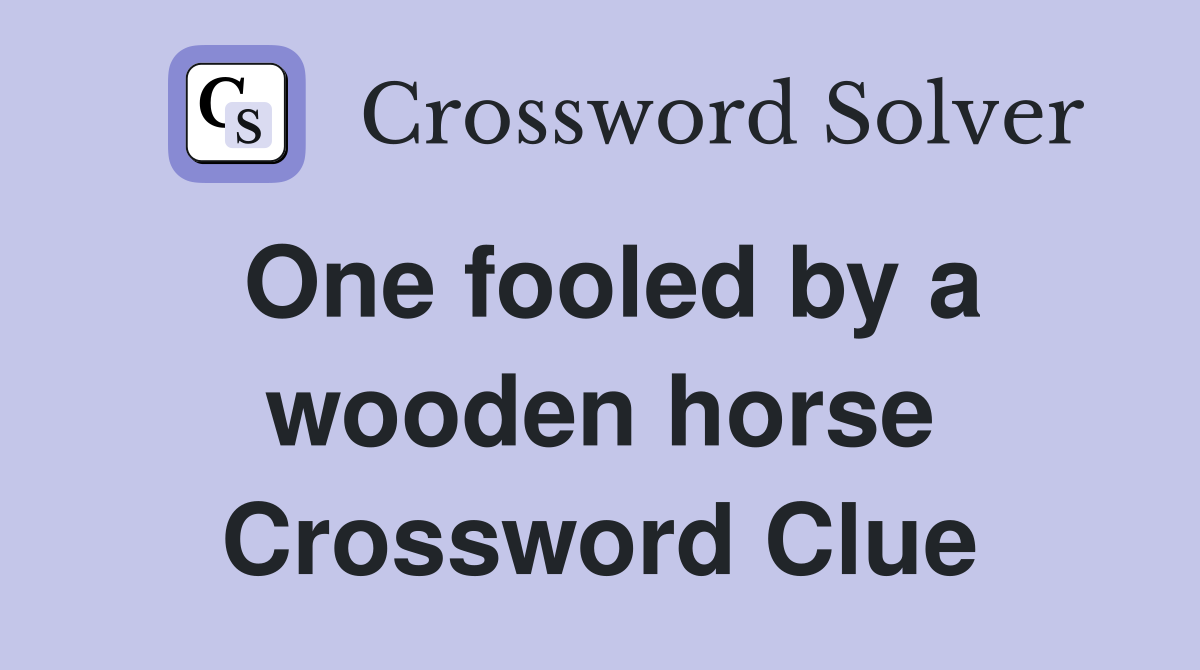 One fooled by a wooden horse Crossword Clue