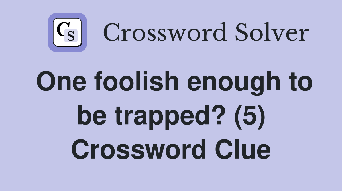 One foolish enough to be trapped? (5) Crossword Clue