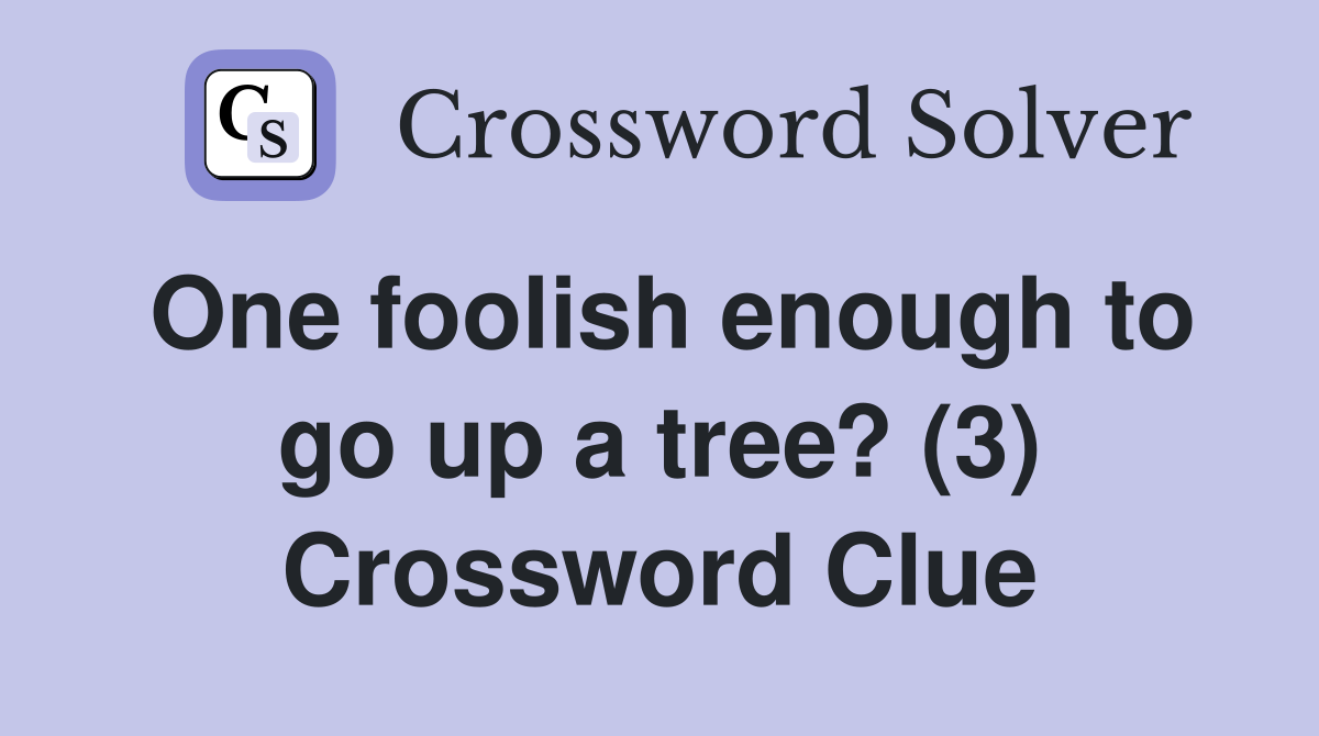 One foolish enough to go up a tree? (3) Crossword Clue