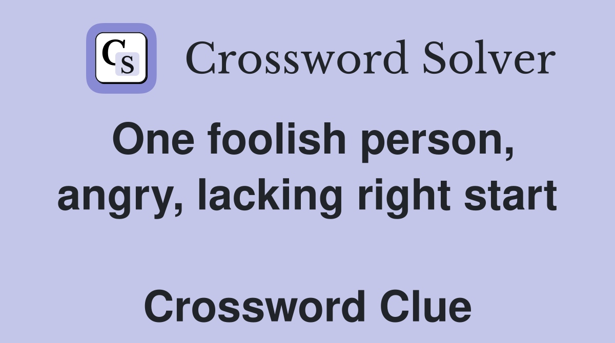 One foolish person, angry, lacking right start  Crossword Clue