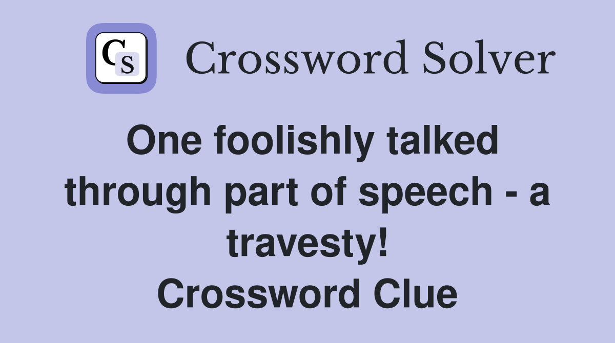 One foolishly talked through part of speech - a travesty! Crossword Clue