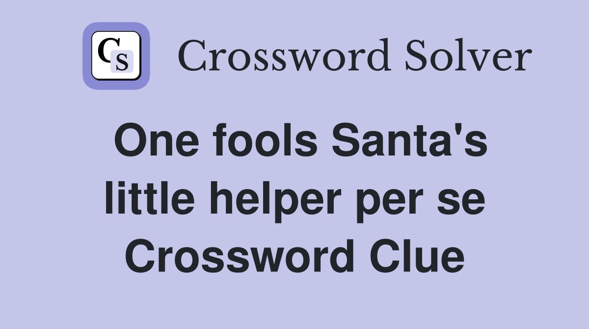 One fools Santa's little helper per se Crossword Clue
