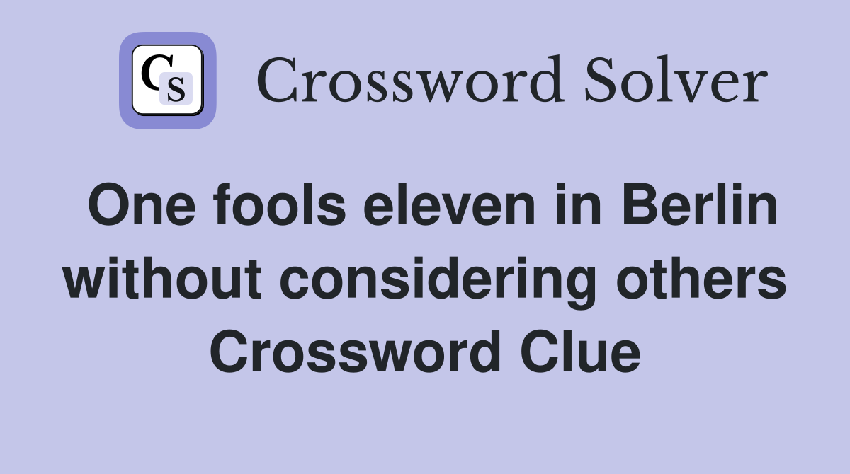 One fools eleven in Berlin without considering others Crossword Clue