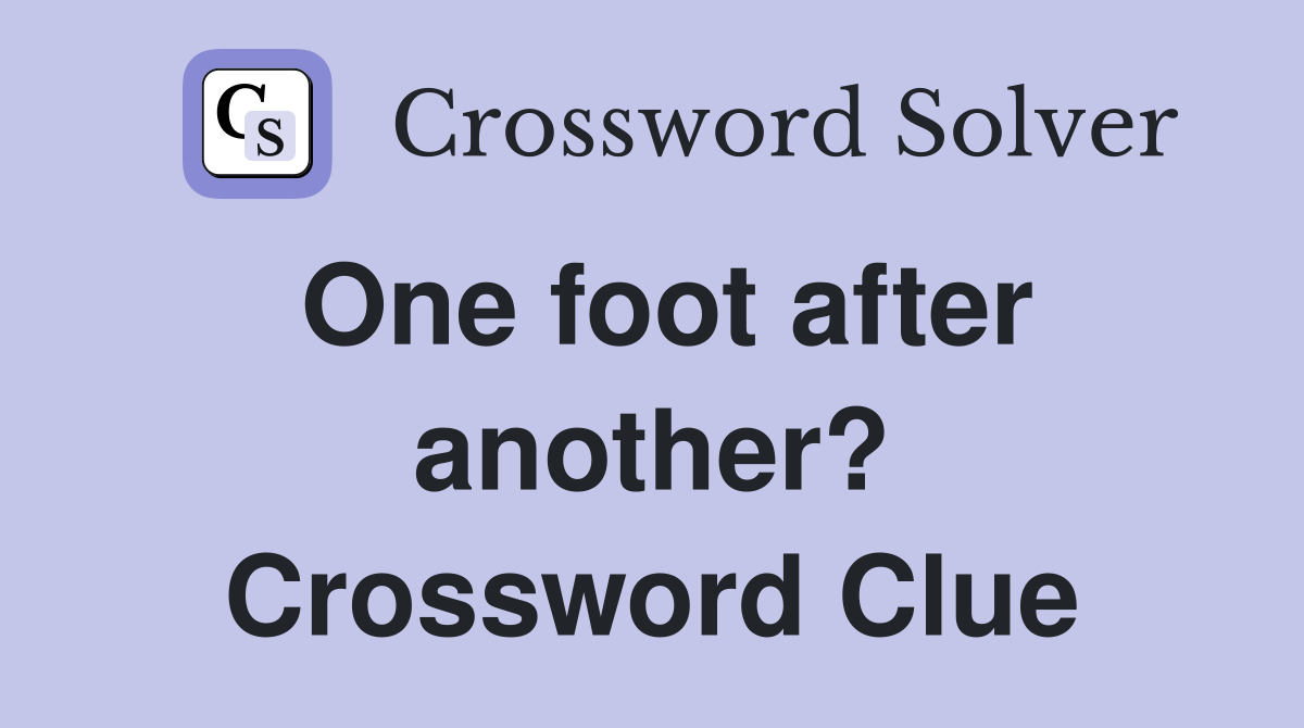 One foot after another? Crossword Clue