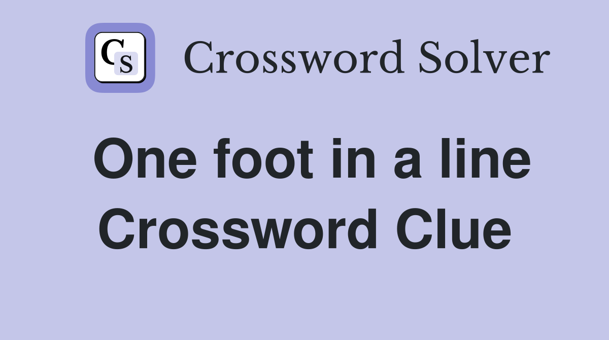 One foot in a line Crossword Clue